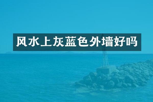 风水上灰蓝色外墙好吗