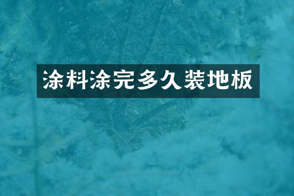 涂料涂完多久装地板