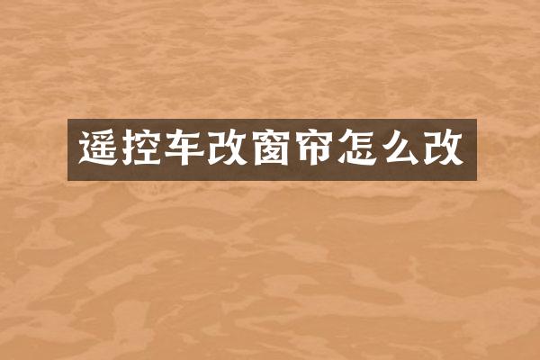遥控车改窗帘怎么改