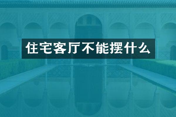 住宅客厅不能摆什么