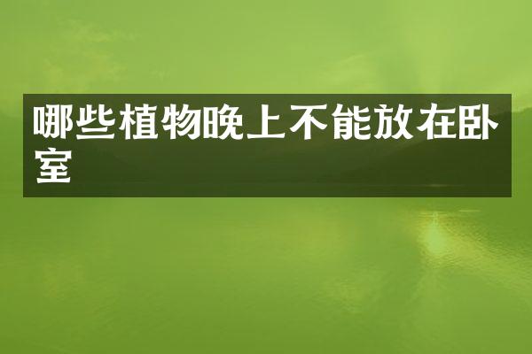 哪些植物晚上不能放在卧室