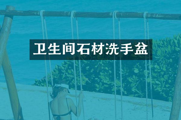卫生间石材洗手盆