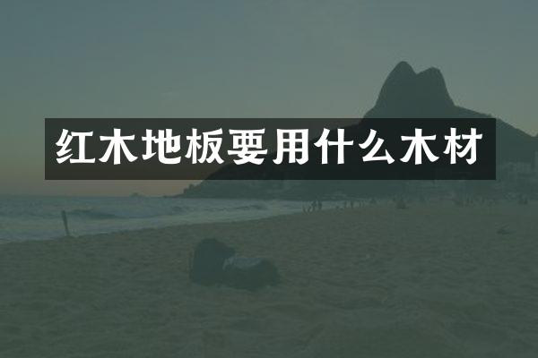红木地板要用什么木材