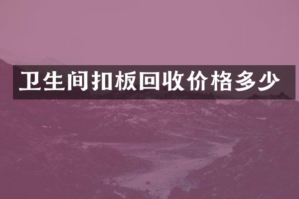 卫生间扣板回收价格多少
