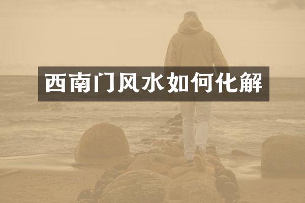 西南门风水如何化解