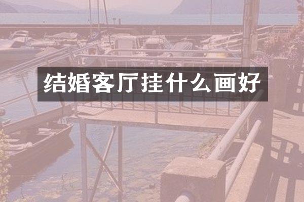 结婚客厅挂什么画好