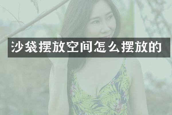 沙袋摆放空间怎么摆放的