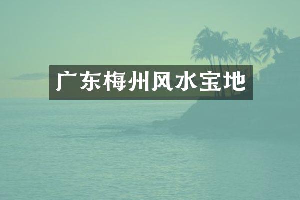 广东梅州风水宝地