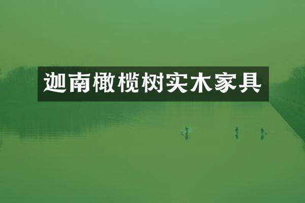 迦南橄榄树实木家具