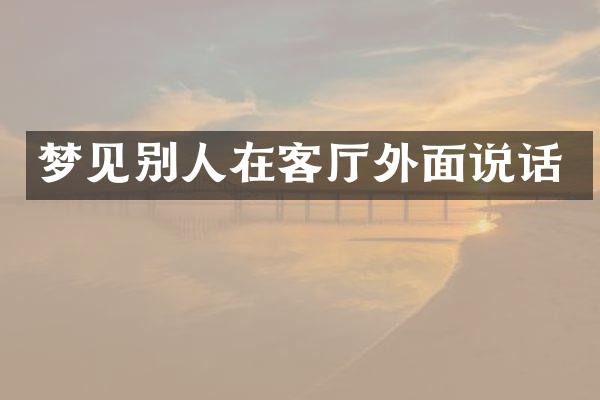 梦见别人在客厅外面说话
