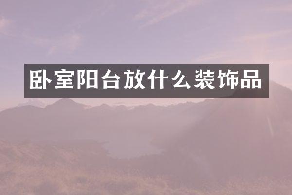 卧室阳台放什么装饰品