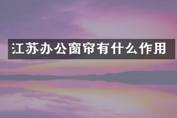 江苏办公窗帘有什么作用