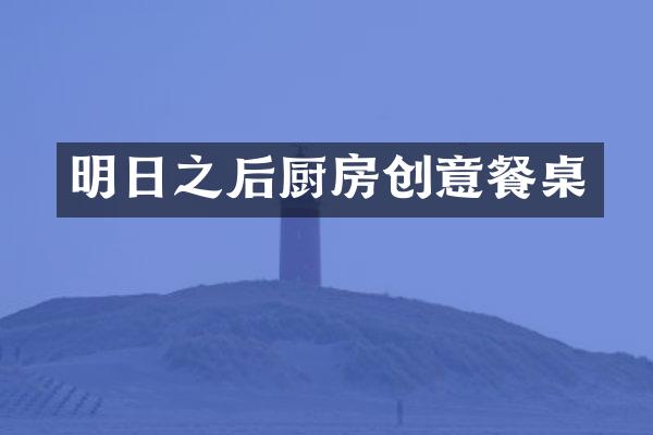 明日之后厨房创意餐桌