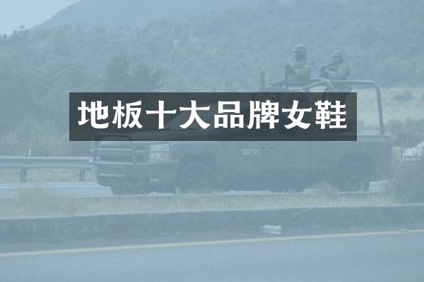 地板十大品牌女鞋