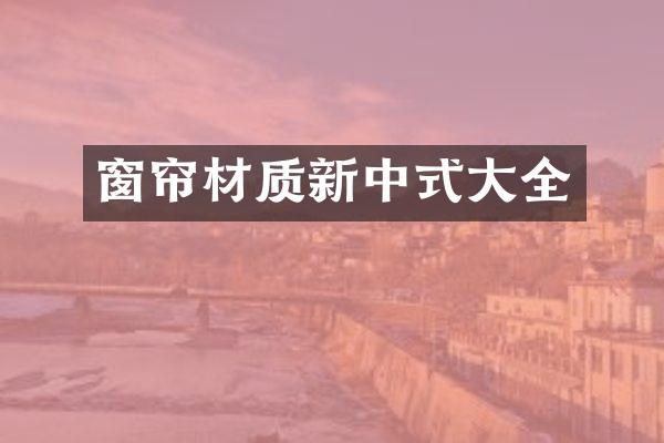 窗帘材质新中式大全