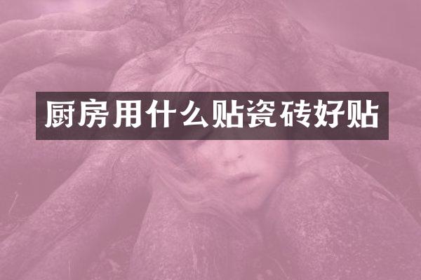 厨房用什么贴瓷砖好贴