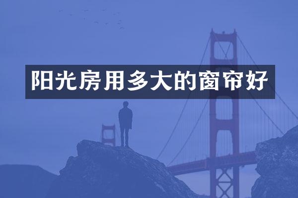 阳光房用多大的窗帘好