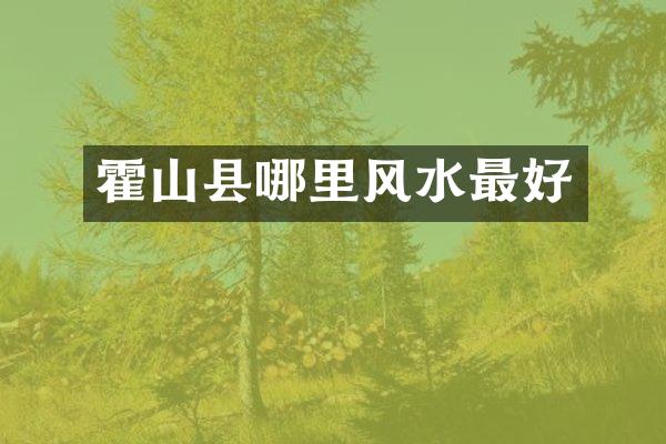 霍山县哪里风水最好