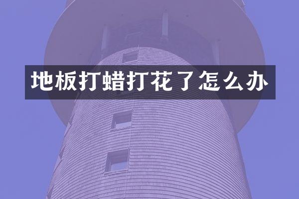 地板打蜡打花了怎么办