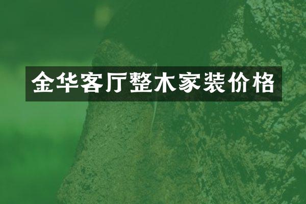 金华客厅整木家装价格