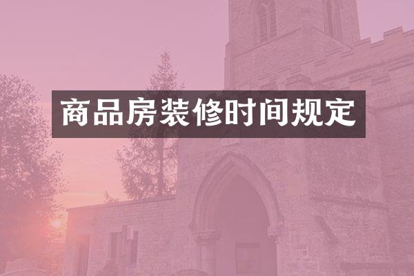 商品房装修时间规定