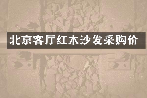 北京客厅红木沙发采购价