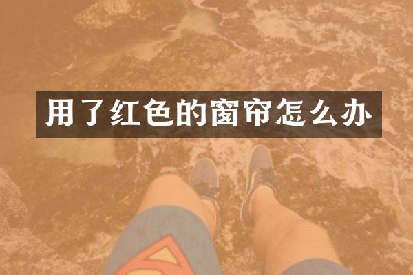 用了红色的窗帘怎么办