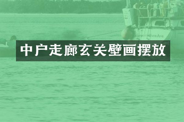 中户走廊玄关壁画摆放