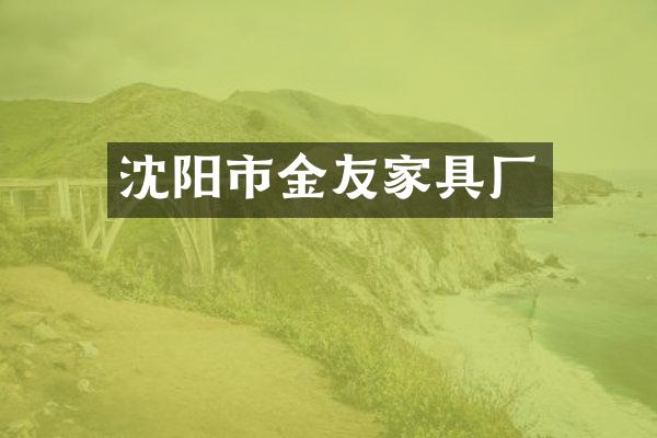 沈阳市金友家具厂