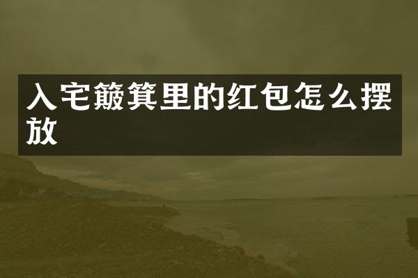 入宅簸箕里的红包怎么摆放
