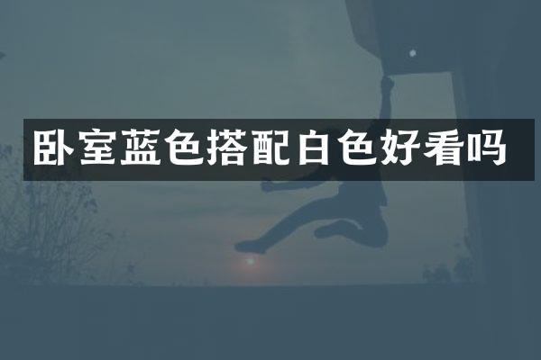 卧室蓝色搭配白色好看吗