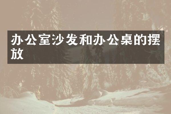 办公室沙发和办公桌的摆放
