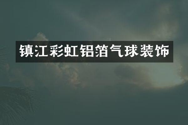 镇江彩虹铝箔气球装饰