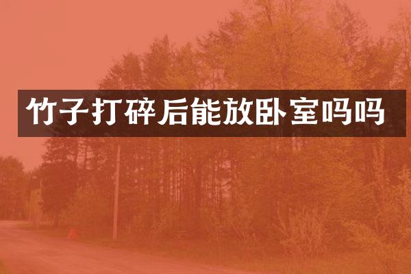 竹子打碎后能放卧室吗吗