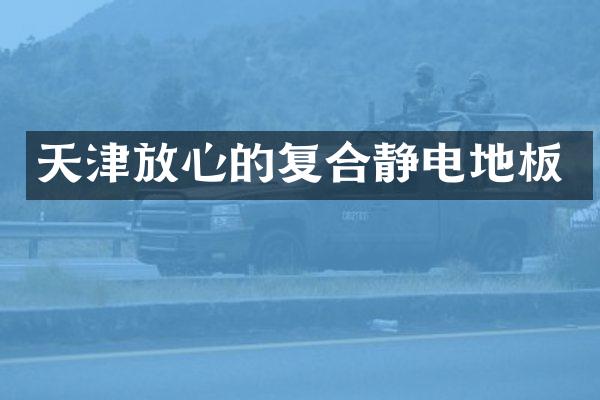 天津放心的复合静电地板