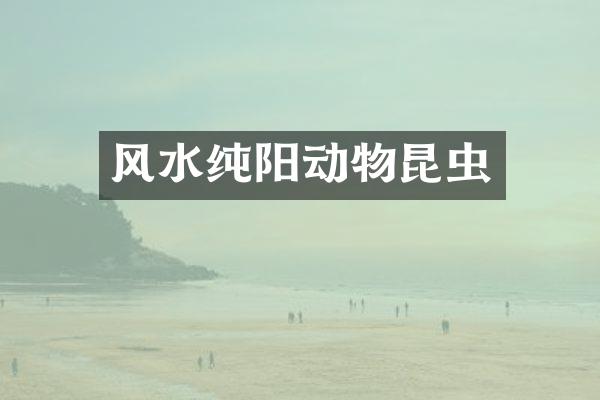风水纯阳动物昆虫