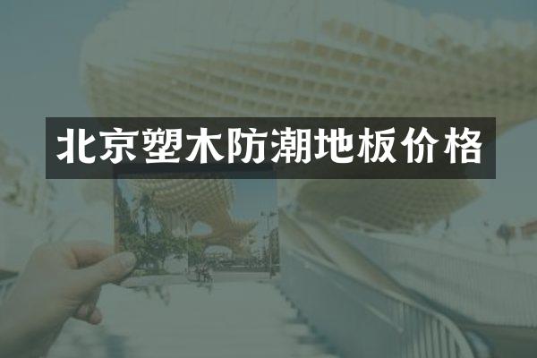 北京塑木防潮地板价格