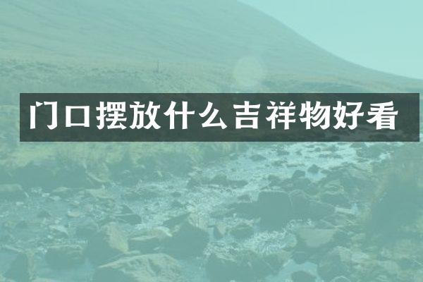 门口摆放什么吉祥物好看