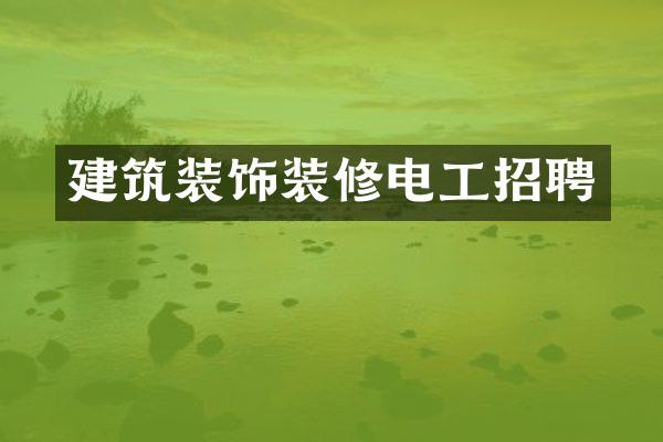 建筑装饰装修电工招聘