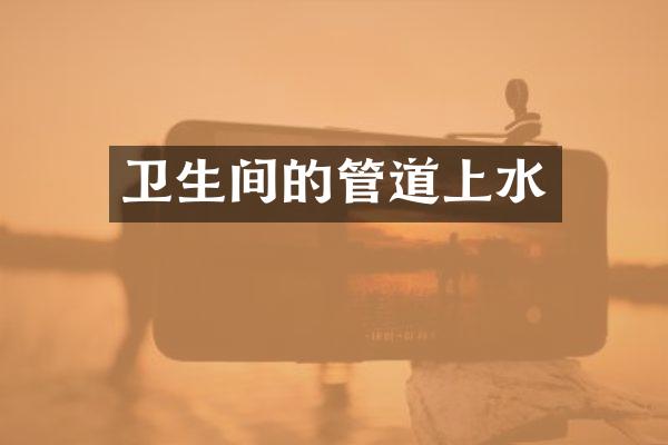 卫生间的管道上水