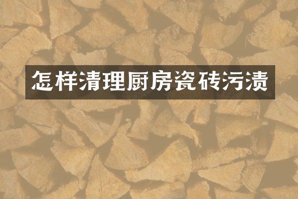 怎样清理厨房瓷砖污渍