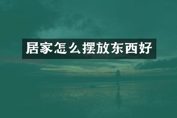 居家怎么摆放东西好
