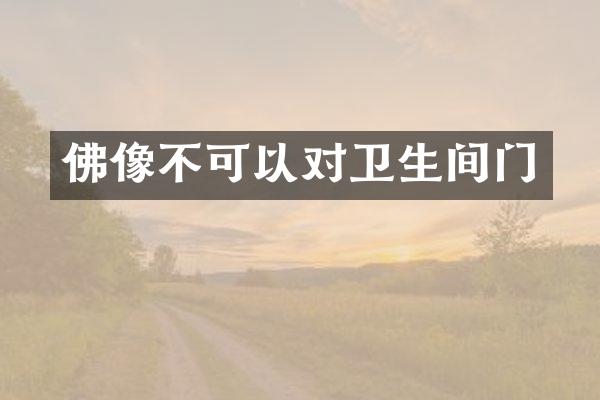 佛像不可以对卫生间门