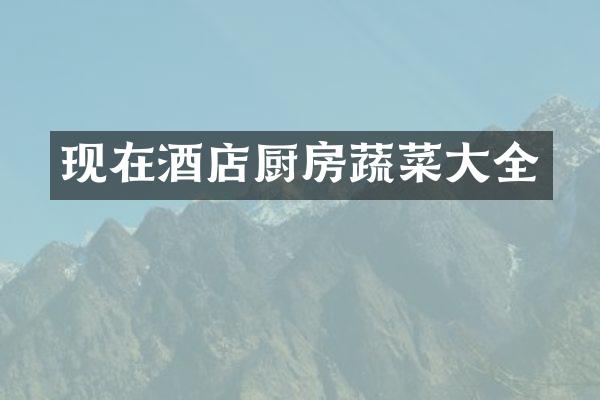 现在酒店厨房蔬菜大全