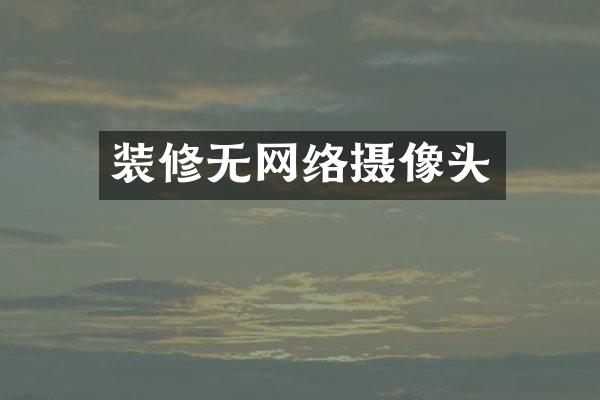 装修无网络摄像头