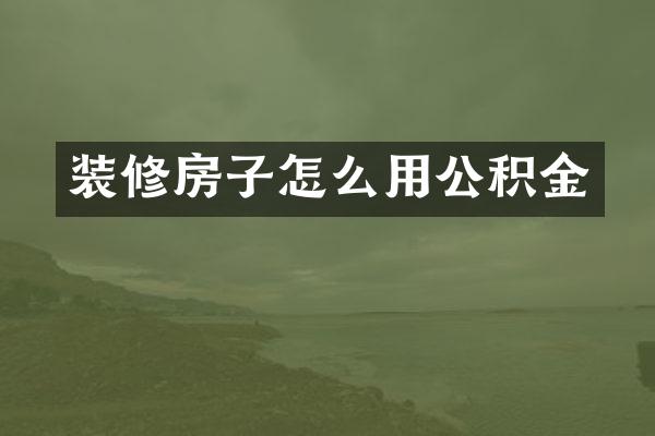 装修房子怎么用公积金