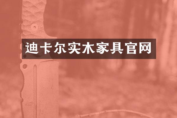 迪卡尔实木家具官网
