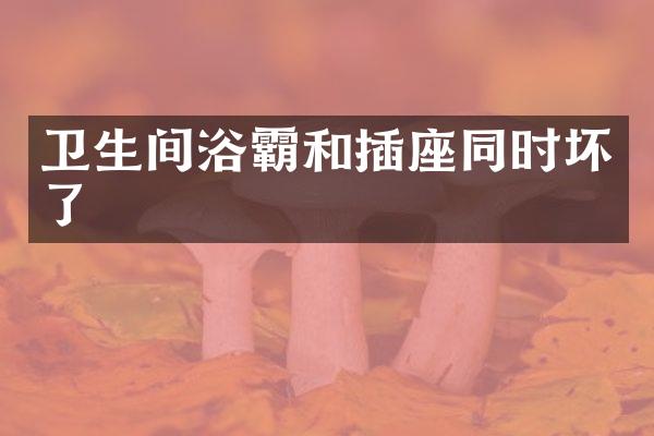 卫生间浴霸和插座同时坏了