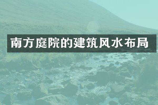 南方庭院的建筑风水布局