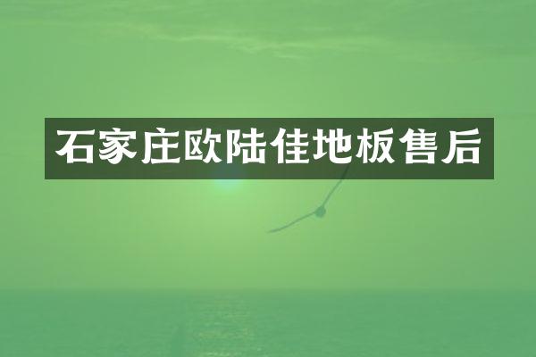 石家庄欧陆佳地板售后
